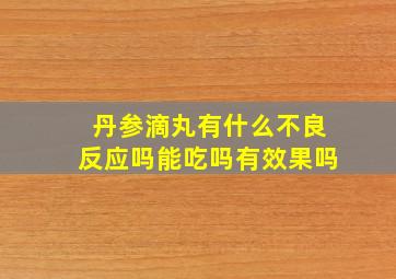 丹参滴丸有什么不良反应吗能吃吗有效果吗