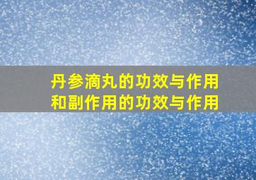 丹参滴丸的功效与作用和副作用的功效与作用