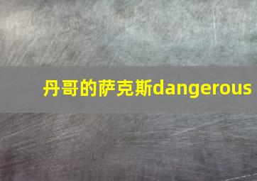 丹哥的萨克斯dangerous