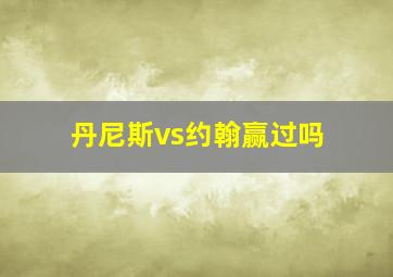 丹尼斯vs约翰赢过吗