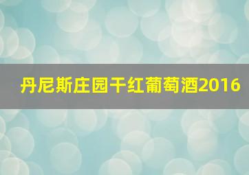 丹尼斯庄园干红葡萄酒2016