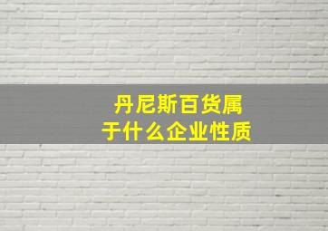 丹尼斯百货属于什么企业性质