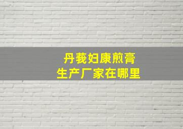 丹莪妇康煎膏生产厂家在哪里