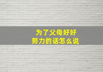 为了父母好好努力的话怎么说