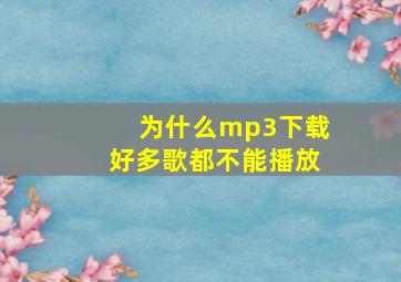 为什么mp3下载好多歌都不能播放