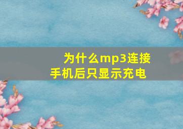 为什么mp3连接手机后只显示充电