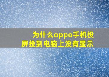 为什么oppo手机投屏投到电脑上没有显示