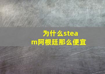 为什么steam阿根廷那么便宜