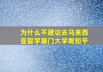 为什么不建议去马来西亚留学厦门大学呢知乎