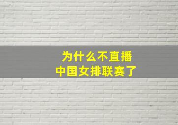 为什么不直播中国女排联赛了