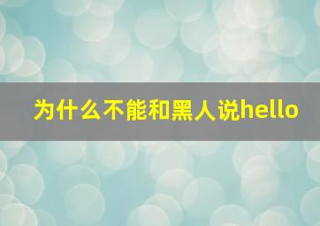 为什么不能和黑人说hello