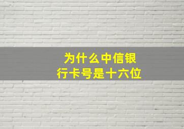 为什么中信银行卡号是十六位