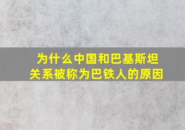 为什么中国和巴基斯坦关系被称为巴铁人的原因