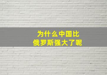 为什么中国比俄罗斯强大了呢