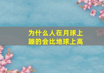 为什么人在月球上蹦的会比地球上高