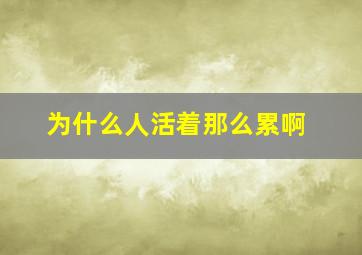 为什么人活着那么累啊