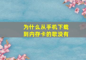 为什么从手机下载到内存卡的歌没有