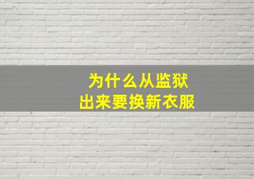 为什么从监狱出来要换新衣服