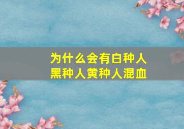 为什么会有白种人黑种人黄种人混血