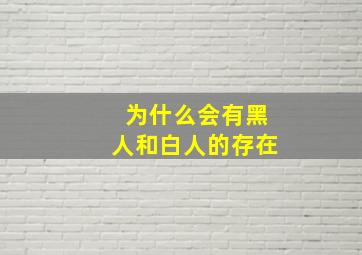 为什么会有黑人和白人的存在