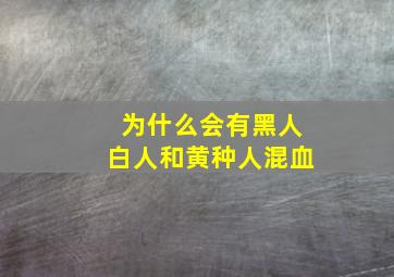 为什么会有黑人白人和黄种人混血