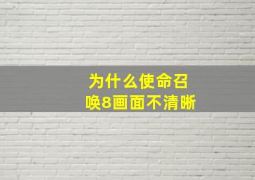 为什么使命召唤8画面不清晰