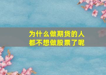 为什么做期货的人都不想做股票了呢