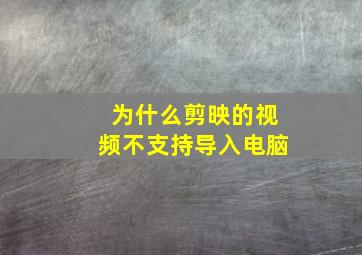 为什么剪映的视频不支持导入电脑