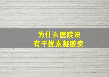 为什么医院没有干扰素凝胶卖