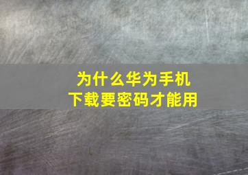 为什么华为手机下载要密码才能用