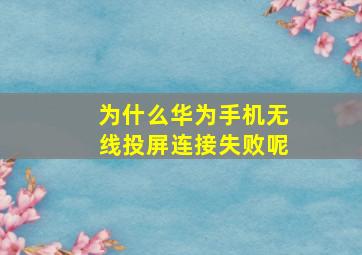 为什么华为手机无线投屏连接失败呢