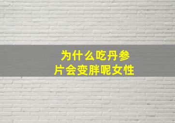 为什么吃丹参片会变胖呢女性