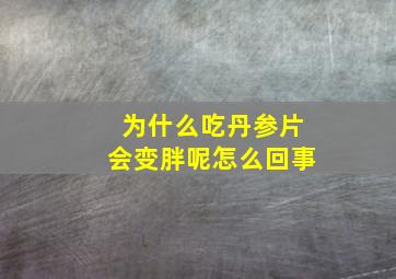 为什么吃丹参片会变胖呢怎么回事