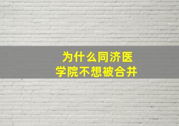 为什么同济医学院不想被合并