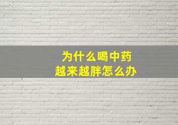 为什么喝中药越来越胖怎么办