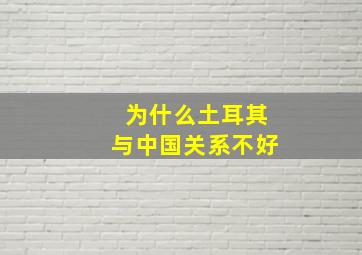 为什么土耳其与中国关系不好