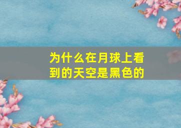 为什么在月球上看到的天空是黑色的