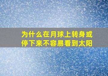 为什么在月球上转身或停下来不容易看到太阳