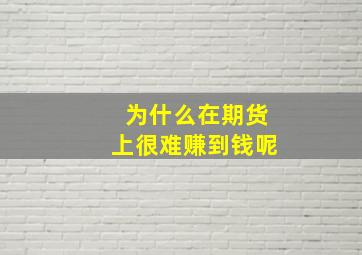 为什么在期货上很难赚到钱呢