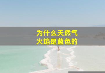 为什么天然气火焰是蓝色的