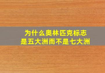 为什么奥林匹克标志是五大洲而不是七大洲