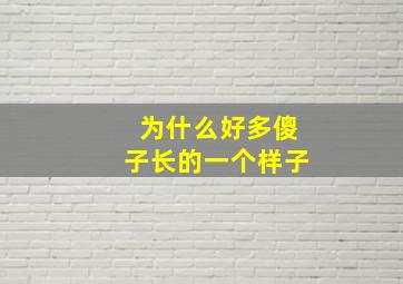 为什么好多傻子长的一个样子