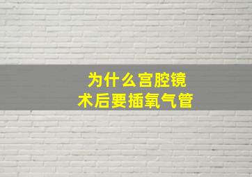 为什么宫腔镜术后要插氧气管