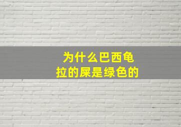 为什么巴西龟拉的屎是绿色的