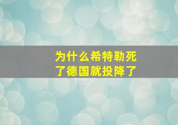 为什么希特勒死了德国就投降了