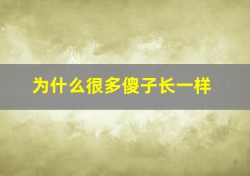 为什么很多傻子长一样