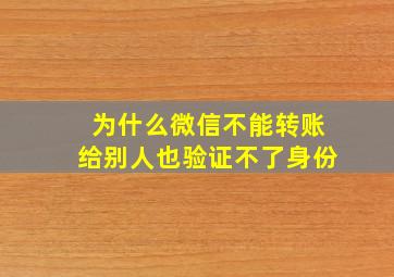 为什么微信不能转账给别人也验证不了身份