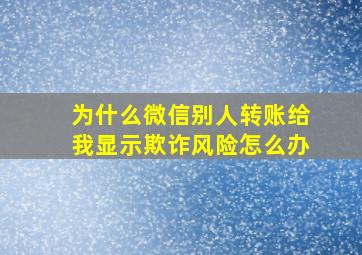 为什么微信别人转账给我显示欺诈风险怎么办