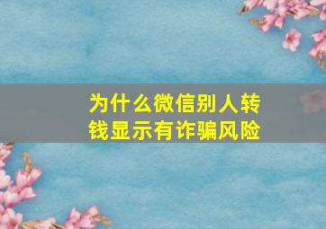 为什么微信别人转钱显示有诈骗风险