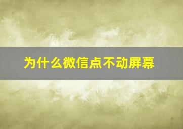 为什么微信点不动屏幕